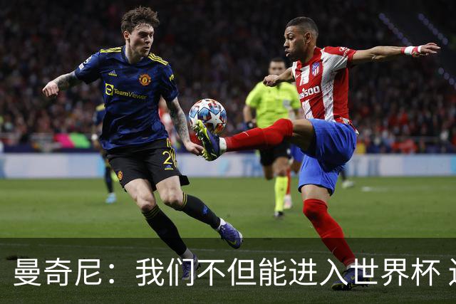 曼奇尼：我们不但能进入世界杯 还能赢得冠军